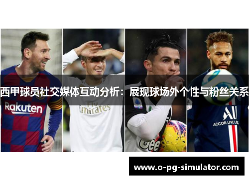 西甲球员社交媒体互动分析：展现球场外个性与粉丝关系