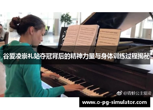 谷爱凌崇礼站夺冠背后的精神力量与身体训练过程揭秘